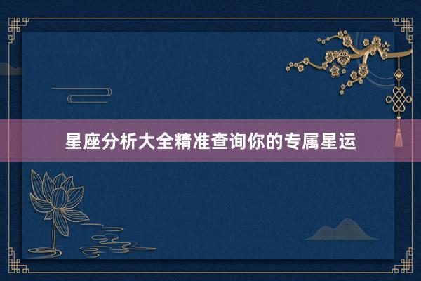 星座分析大全精准查询你的专属星运